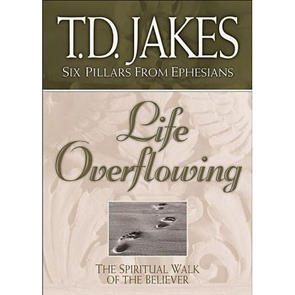 Life Overflowing (Six Pillars From Ephesians Book #4), T. D. Jakes