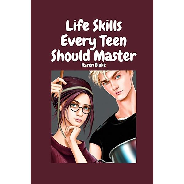 Life Skills Every Teen Should Master, Karen Blake, Trevor Blake