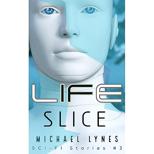 Life Slice (SciFi Stories, #3) / SciFi Stories, Michael Lynes