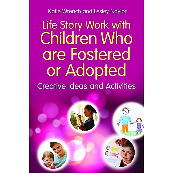 Life Story Work with Children Who are Fostered or Adopted, Katie Wrench, Lesley Naylor