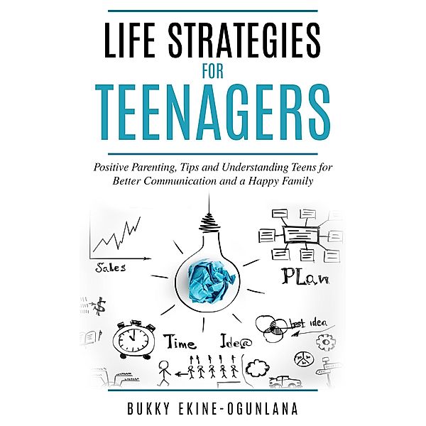 Life Strategies for Teenagers: Positive Parenting, Tips and Understanding Teens for Better Communication and a Happy Family (Parenting Teenagers, #1) / Parenting Teenagers, Bukky Ekine-Ogunlana