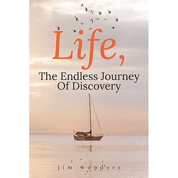 Life, the Endless Journey of Discovery / Author Reputation Press, LLC, Jim Wonders