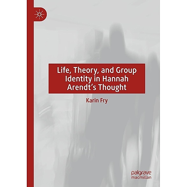 Life, Theory, and Group Identity in Hannah Arendt's Thought / Progress in Mathematics, Karin Fry