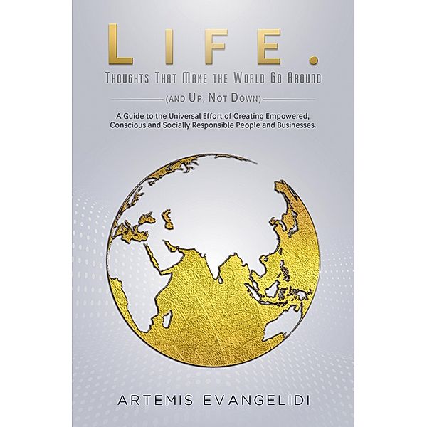 Life. Thoughts That Make the World Go Around (and Up, Not Down) / Austin Macauley Publishers, Artemis Evangelidi