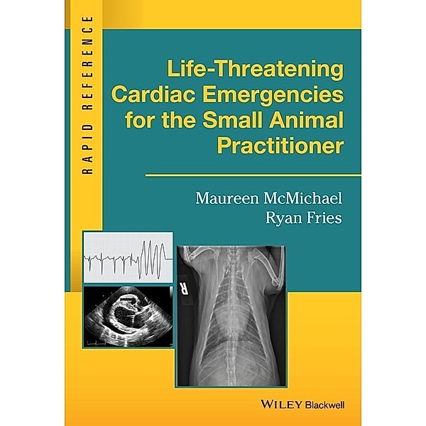 Life-Threatening Cardiac Emergencies for the Small Animal Practitioner / Rapid Reference, Maureen McMichael, Ryan Fries