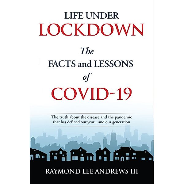 Life Under Lockdown: The Facts and Lessons of COVID-19, Raymond Lee Andrews Iii