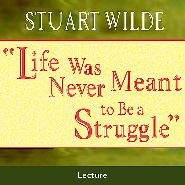 Life Was Never Meant to Be a Struggle, Stuart Wilde