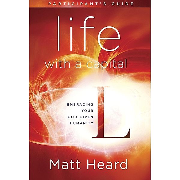 Life with a Capital L Participant's Guide, Matt Heard