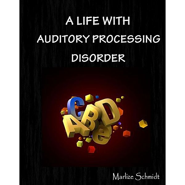 Life with Auditory Processing Disorder, Marlize Schmidt