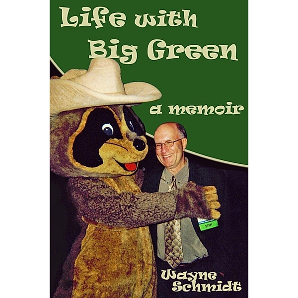 Life with Big Green: A Memoir, Wayne Schmidt