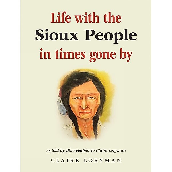 Life with the Sioux People in Times Gone By, Claire Loryman