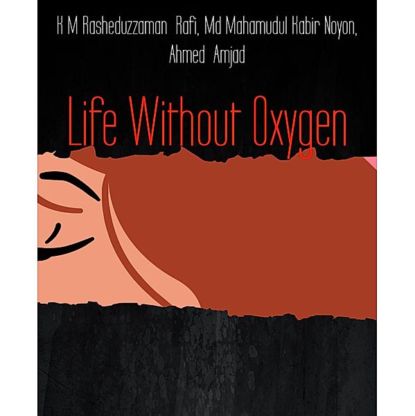 Life Without Oxygen, K M Rasheduzzaman Rafi, Md Mahamudul Kabir Noyon, Ahmed Amjad