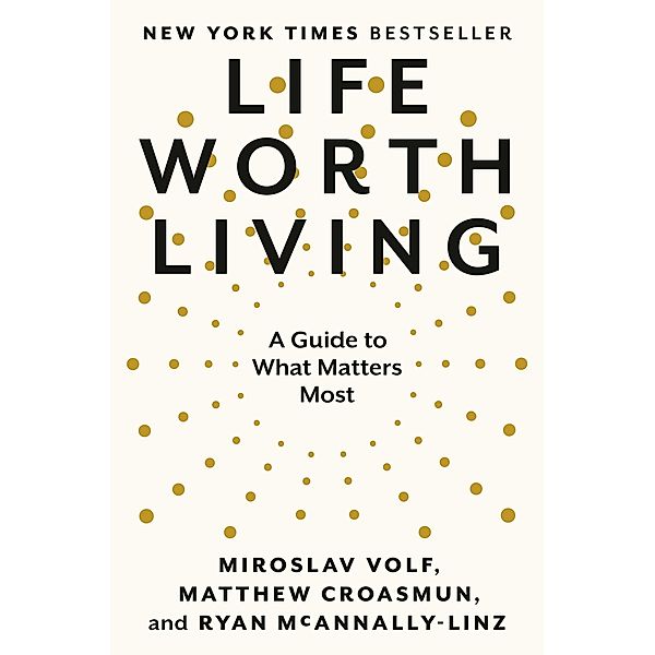 Life Worth Living, Miroslav Volf, Matthew Croasmun, Ryan McAnnally-Linz