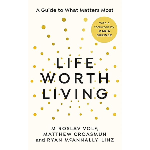 Life Worth Living, Miroslav Volf, Matthew Croasmun, Ryan McAnnally-Linz