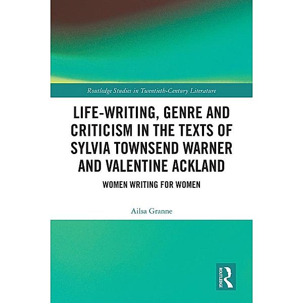 Life-Writing, Genre and Criticism in the Texts of Sylvia Townsend Warner and Valentine Ackland, Ailsa Granne