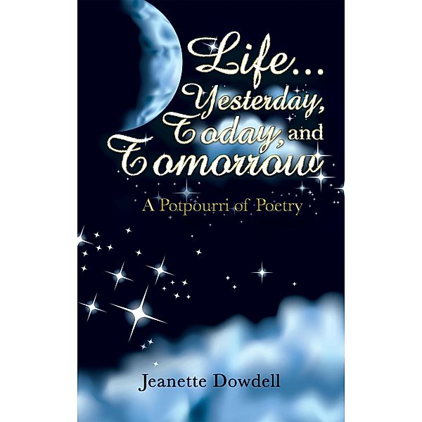 Life . . . Yesterday, Today, and Tomorrow, Jeanette Dowdell
