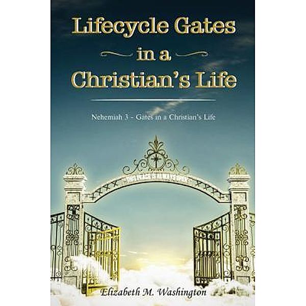 LIFECYCLE GATES IN A CHRISTIAN'S LIFE / TOPLINK PUBLISHING, LLC, Elizabeth M. Washington