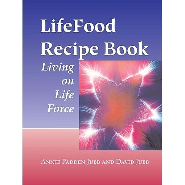 LifeFood Recipe Book, Annie Padden Jubb, David Jubb