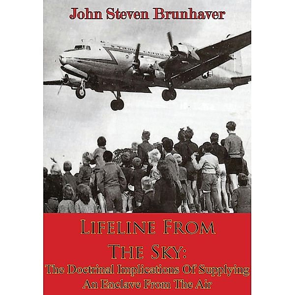 Lifeline From The Sky: The Doctrinal Implications Of Supplying An Enclave From The Air, John Steven Brunhaver