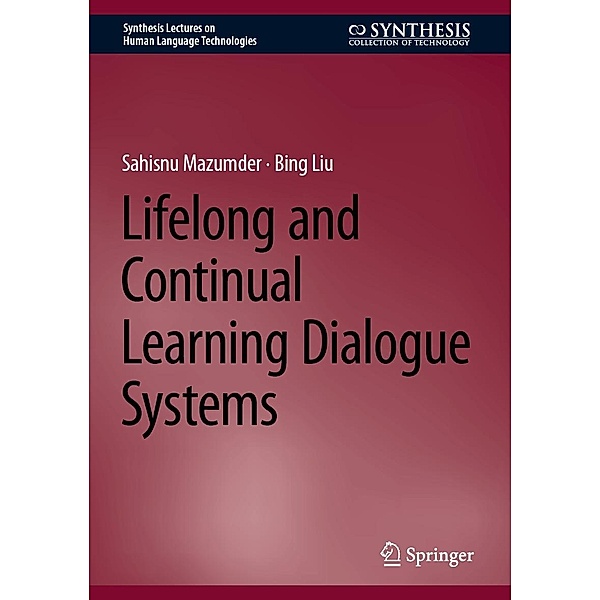 Lifelong and Continual Learning Dialogue Systems / Synthesis Lectures on Human Language Technologies, Sahisnu Mazumder, Bing Liu