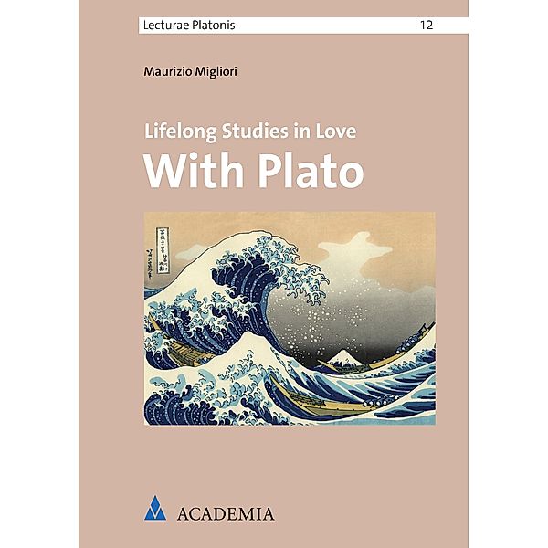 Lifelong Studies in Love With Plato / Lecturae Platonis Bd.12, Maurizio Migliori
