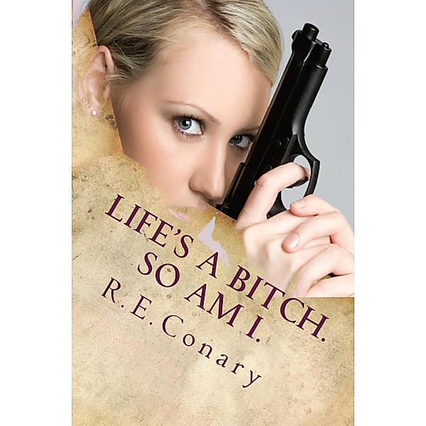 Life's A Bitch. So Am I. (Rachel Cord Confidential Investigations, #1) / Rachel Cord Confidential Investigations, R. E. Conary