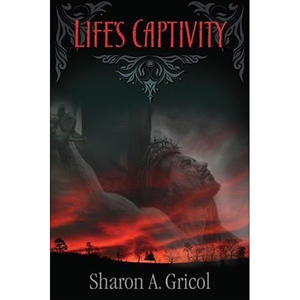 Life's Captivity, Sharon A. Gricol