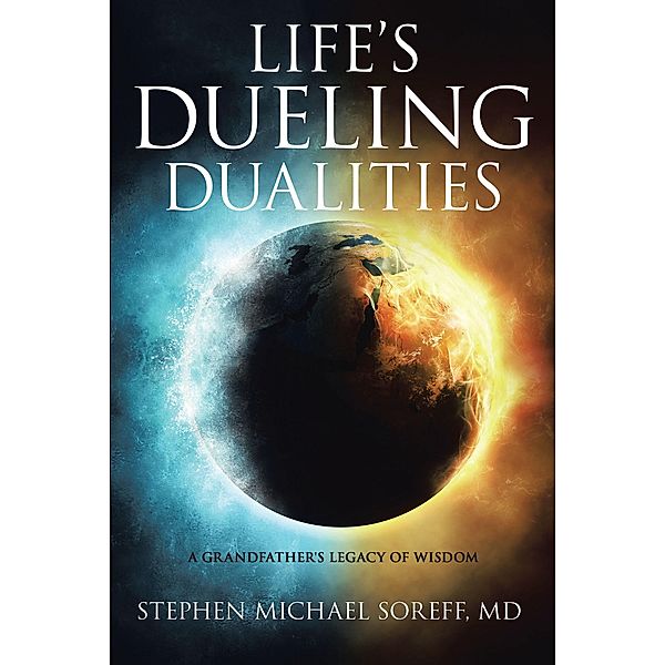 Life's Dueling Dualities, Stephen Michael Soreff MD