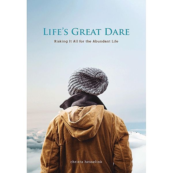 Life's Great Dare: Risking It All for the Abundant Life / Christa Hesselink, Christa Hesselink