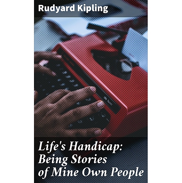 Life's Handicap: Being Stories of Mine Own People, Rudyard Kipling