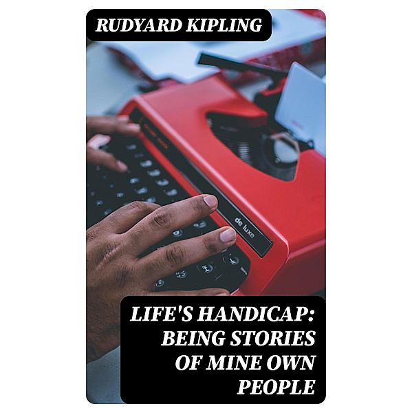 Life's Handicap: Being Stories of Mine Own People, Rudyard Kipling