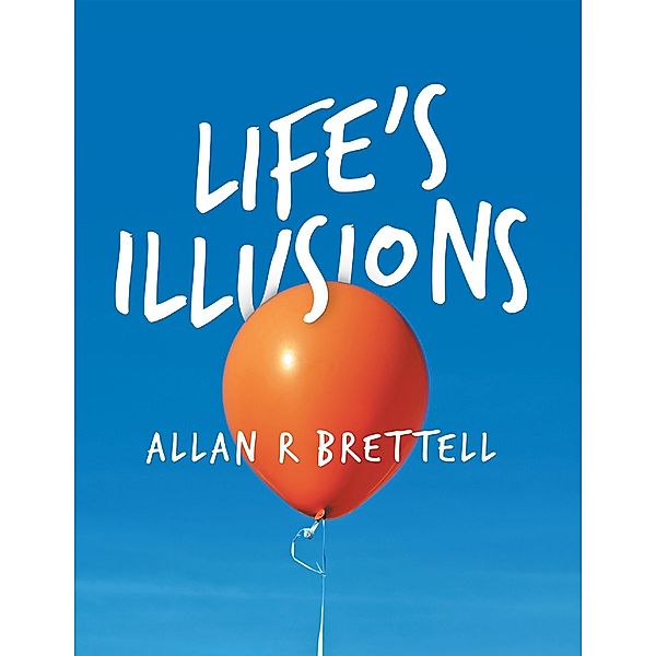 Life's Illusions, Allan R Brettell