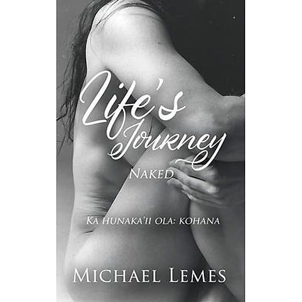 Life's Journey: Naked (Ka hunaka'ii ola / Hellroaring Publishing, Michael Lemes