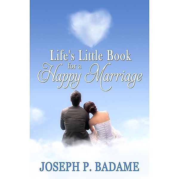 Life's Little Book for a Happy Marriage, Joseph P. Badame