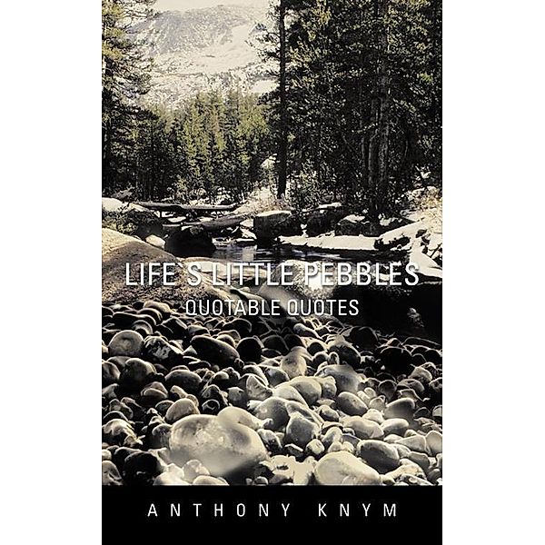 Life`S  Little  Pebbles, Anthony Knym