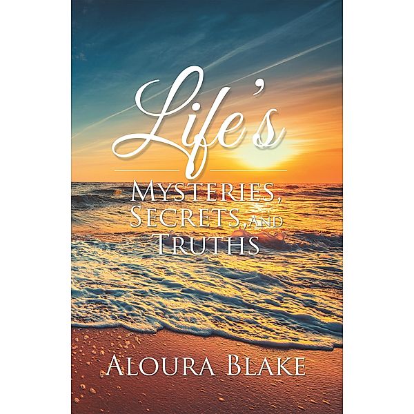 Life's Mysteries, Secrets, and Truths, Aloura Blake