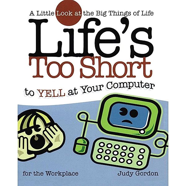 Life's too Short to Yell at Your Computer, Judy Gordon