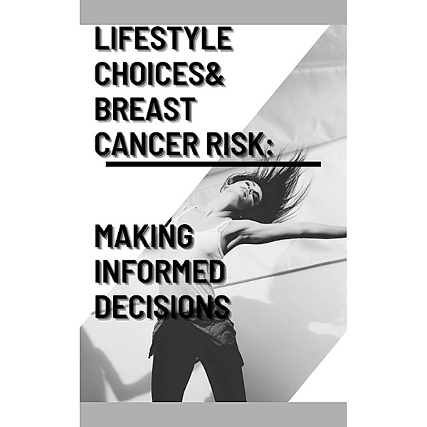 Lifestyle Choices and Breast Cancer Risk: Making Informed Decisions (Health, #18) / Health, Chittaranjan Panda