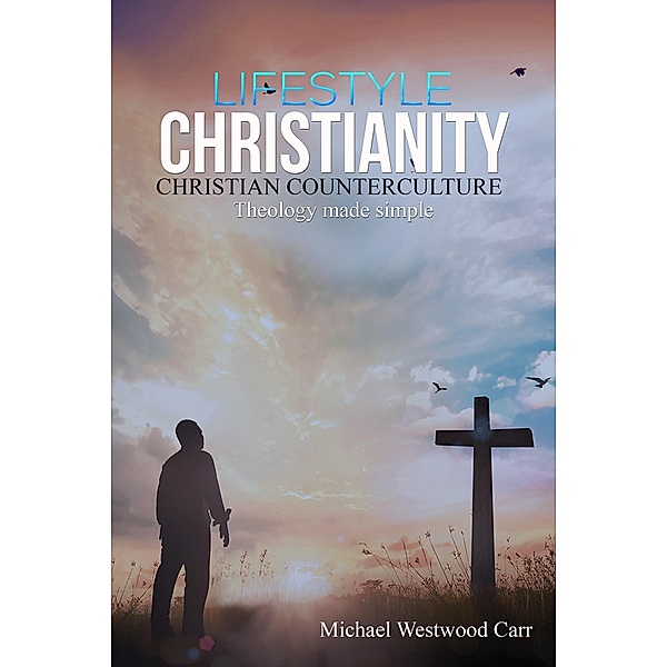 Lifestyle Christianity - Christian Counterculture / Austin Macauley Publishers Ltd, Michael Westwood Carr
