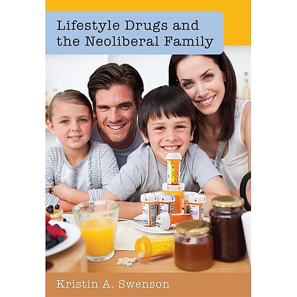 Lifestyle Drugs and the Neoliberal Family / Popular Culture and Everyday Life Bd.22, Kristin Swenson