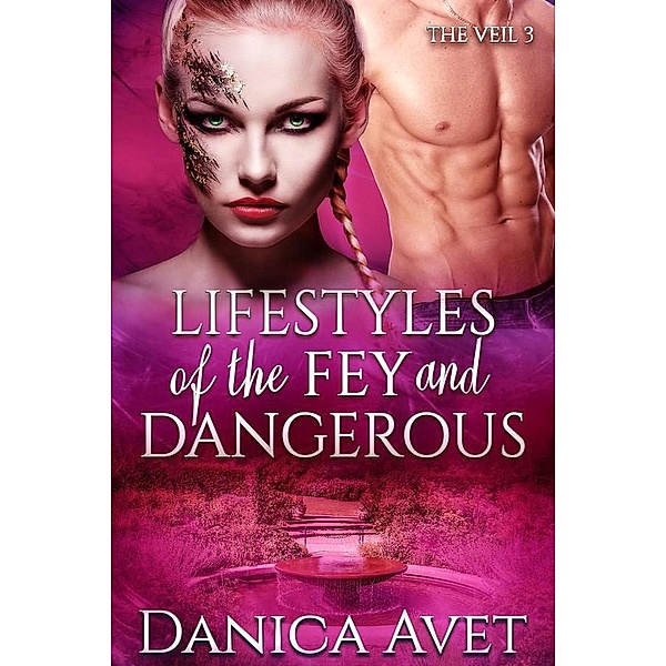 Lifestyles of the Fey and Dangerous (The Veil, #3), Danica Avet