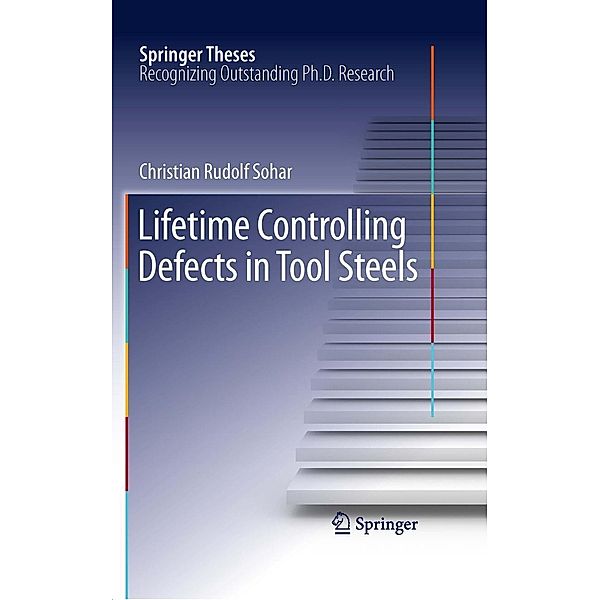 Lifetime Controlling Defects in Tool Steels / Springer Theses, Christian Rudolf Sohar