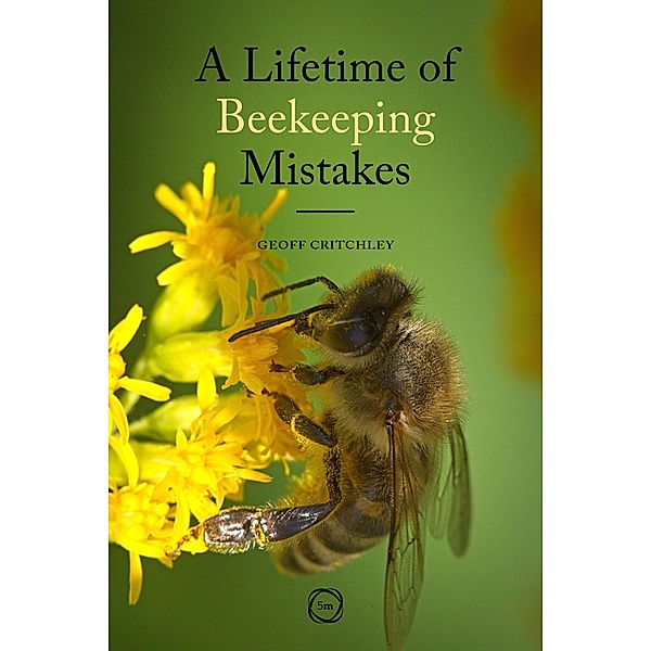 Lifetime of Beekeeping Mistakes, Geoff Critchley