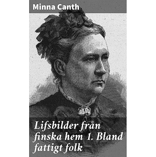 Lifsbilder från finska hem 1. Bland fattigt folk, Minna Canth