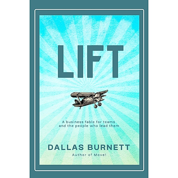 Lift: A Business Fable For Teams and the People Who Lead Them, Dallas Burnett