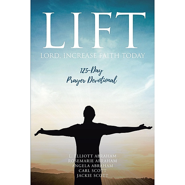 LIFT: Lord Increase Faith Today, L. Elliott Abraham Rosemarie Abraham Angela Abraham Carl Scott Jackie Scott