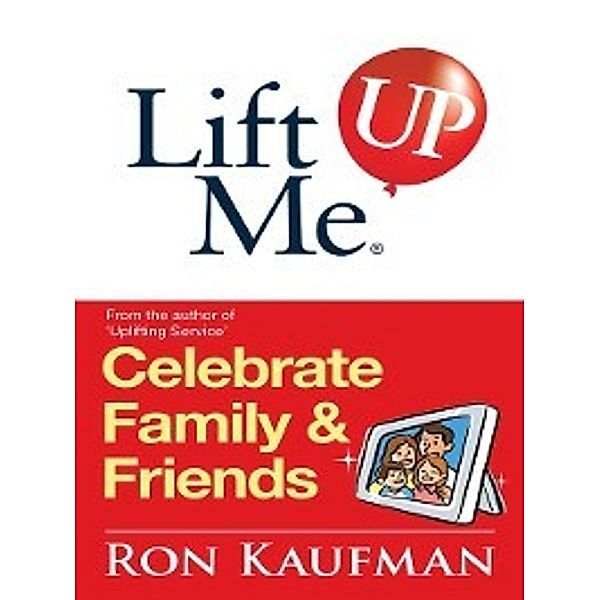 Lift me up!: Lift Me UP! Celebrate Family & Friends, Ron Kaufman