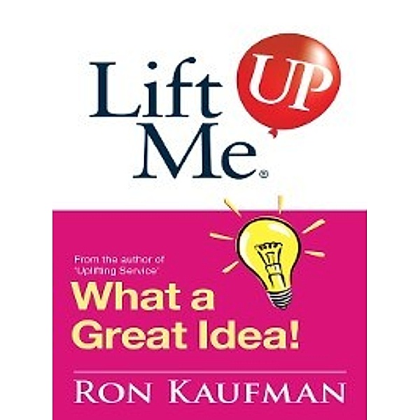 Lift me up!: Lift Me UP! What a Great Idea, Ron Kaufman