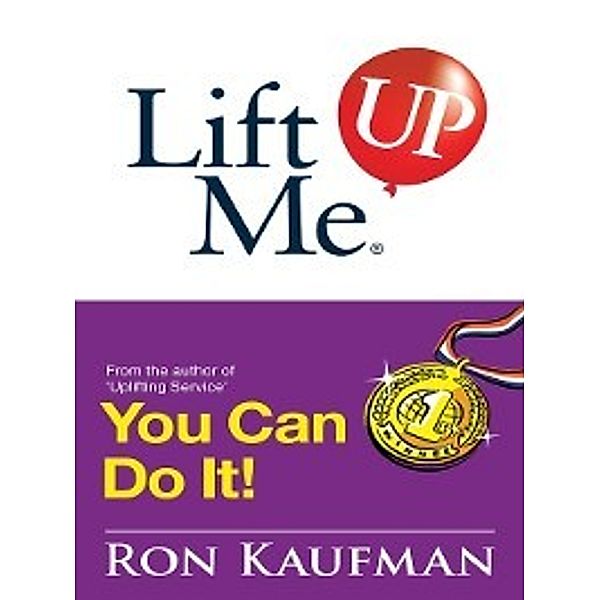 Lift me up!: Lift Me UP! You Can Do It, Ron Kaufman