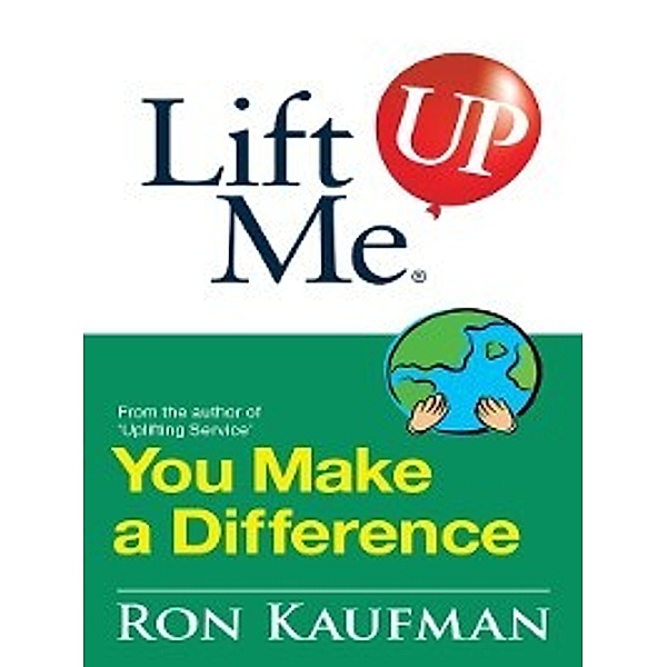 Lift me up!: Lift Me UP! You Make a Difference, Ron Kaufman